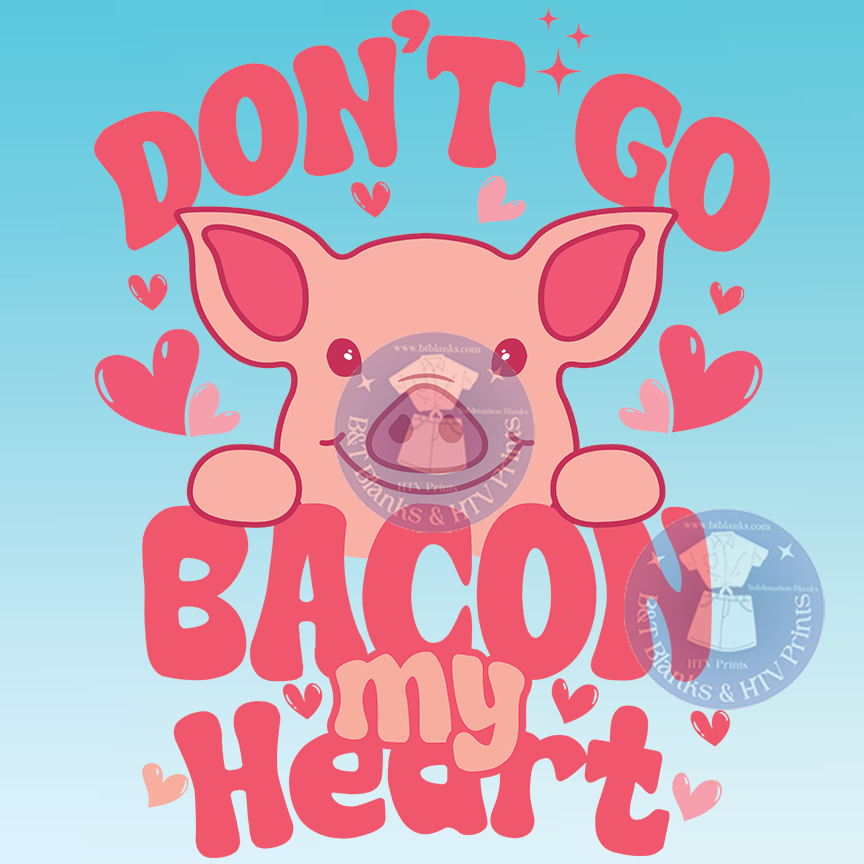 Copy of Dont Go Bacon My Heart HTV Transfer